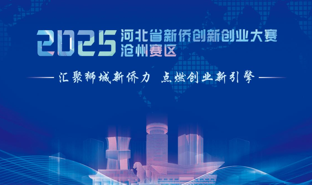 汇聚狮城新侨力，点燃创业新引擎 2025河北省新侨创新创业大赛（沧州赛区）正式启动