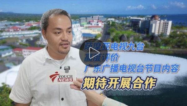 萨摩亚电视九台高度评价广东广播电视台节目内容，期待开展合作