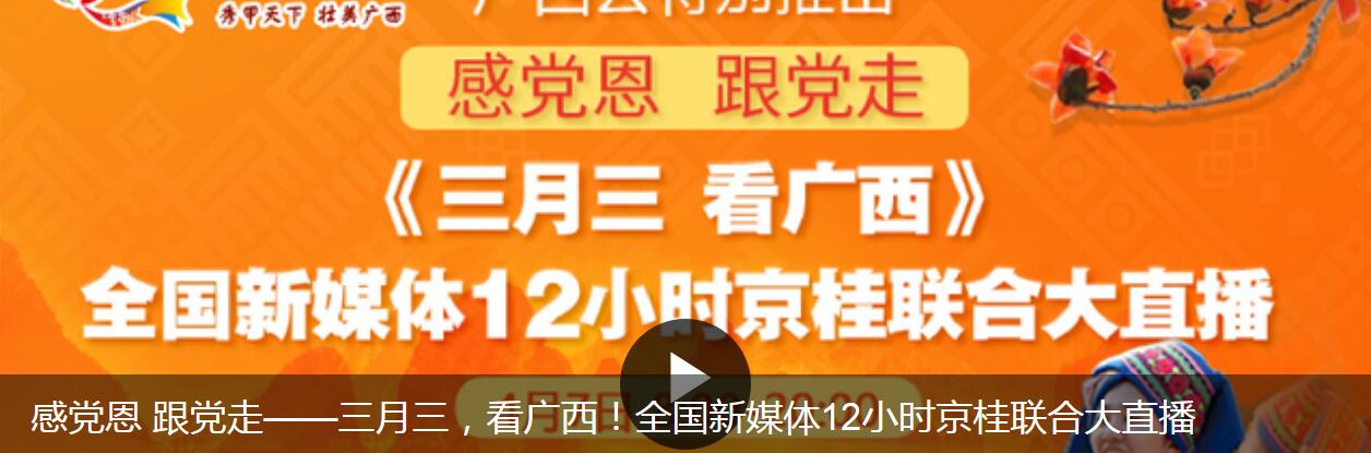 “感党恩 跟党走——三月三，看广西！全国新媒体12小时京桂联合大直播”